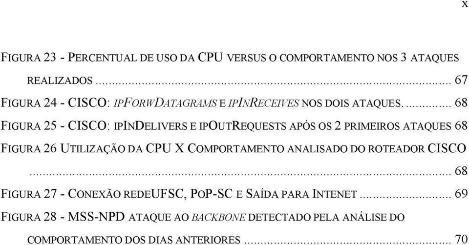 .. 68 FIGURA 25 - CISCO: IPINDELIVERS E IPOUTREQUESTS APÓS OS 2 PRIMEIROS ATAQUES 68 FIGURA 26 UTILIZAÇÃO DA CPU X