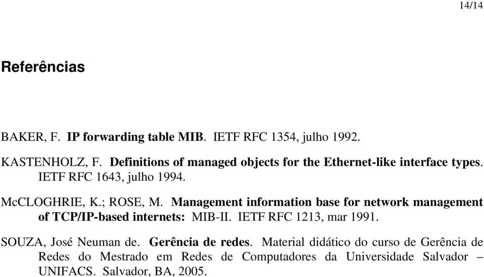 Management information base for network management of TCP/IP-based internets: MIB-II. IETF RFC 1213, mar 1991.