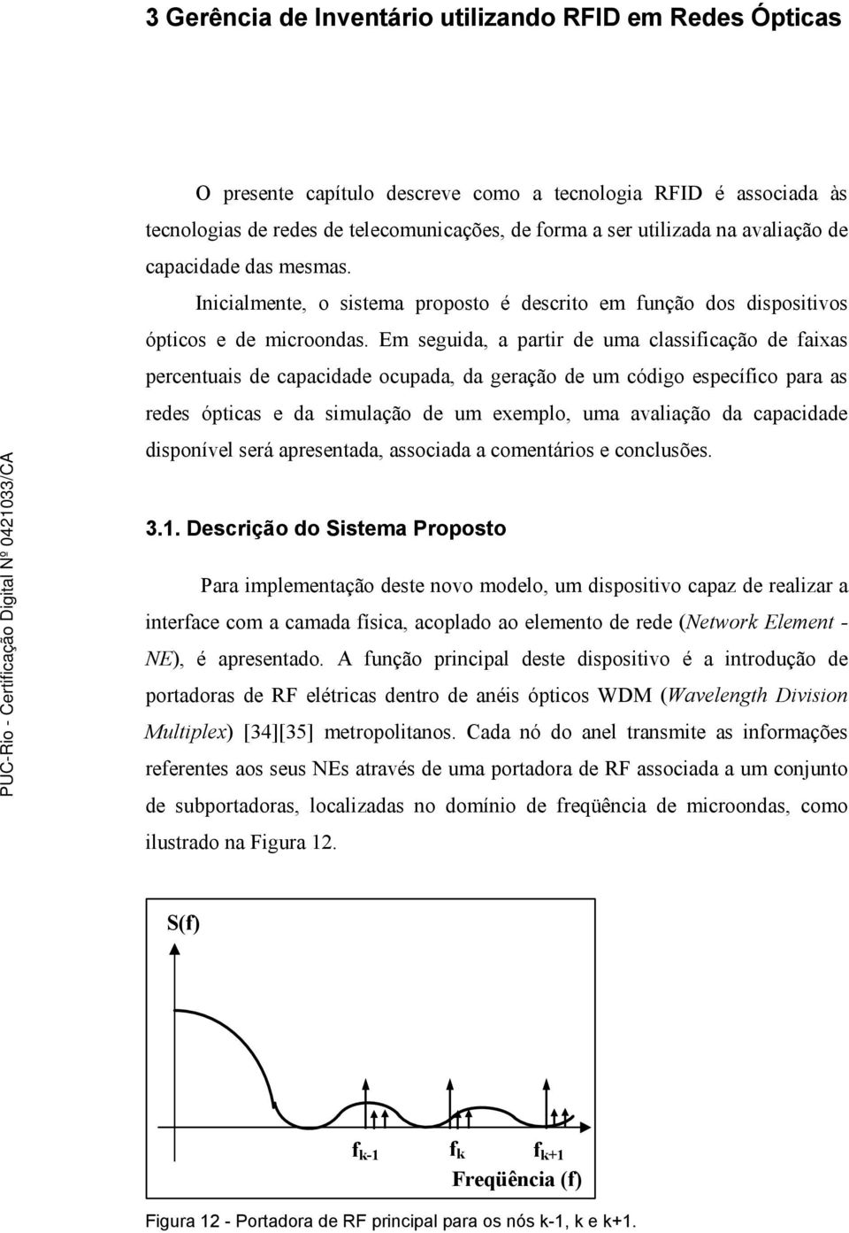 Em seguida, a partir de uma classificação de faixas percentuais de capacidade ocupada, da geração de um código específico para as redes ópticas e da simulação de um exemplo, uma avaliação da