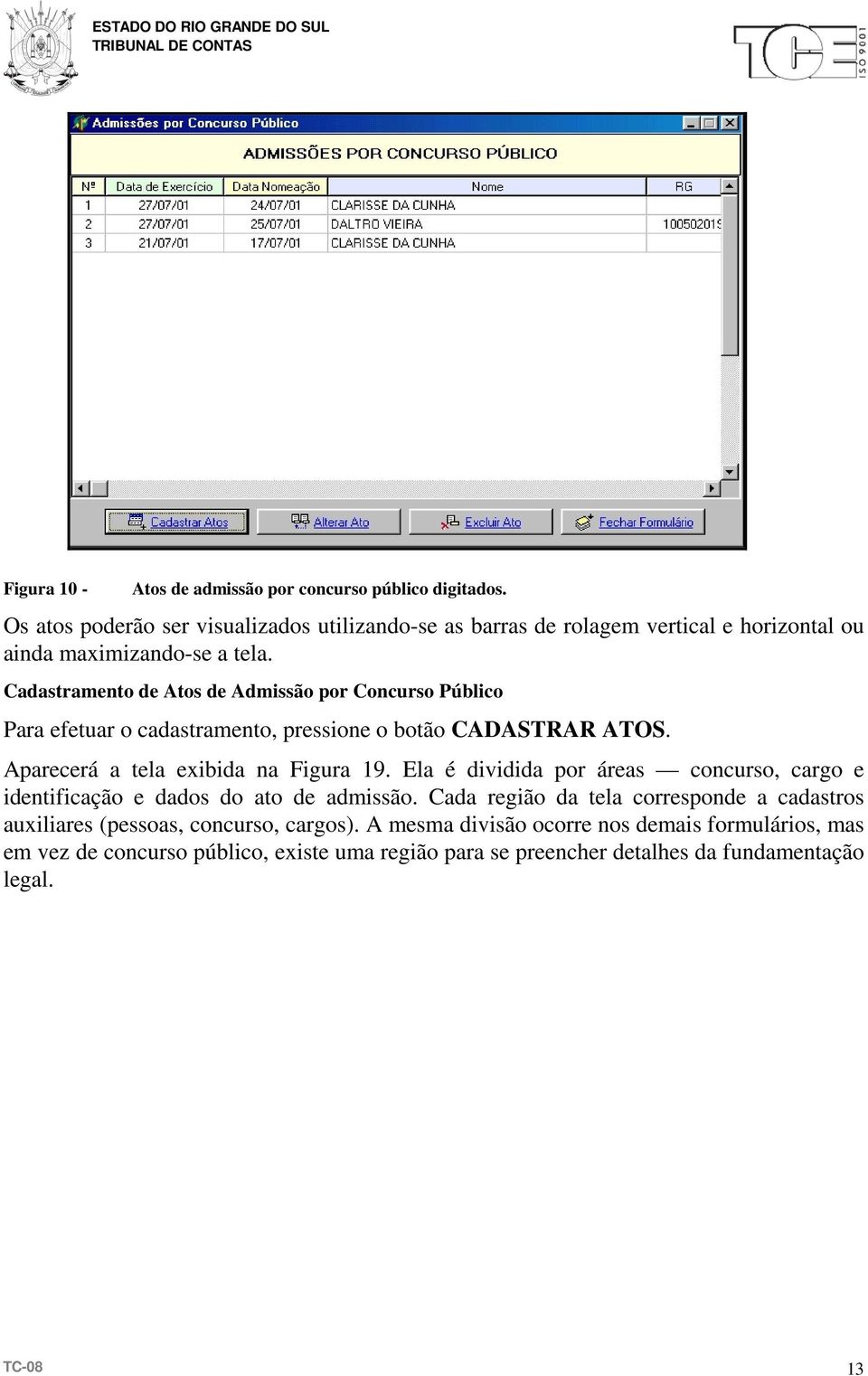 Cadastramento de Atos de Admissão por Concurso Público Para efetuar o cadastramento, pressione o botão CADASTRAR ATOS. Aparecerá a tela exibida na Figura 19.