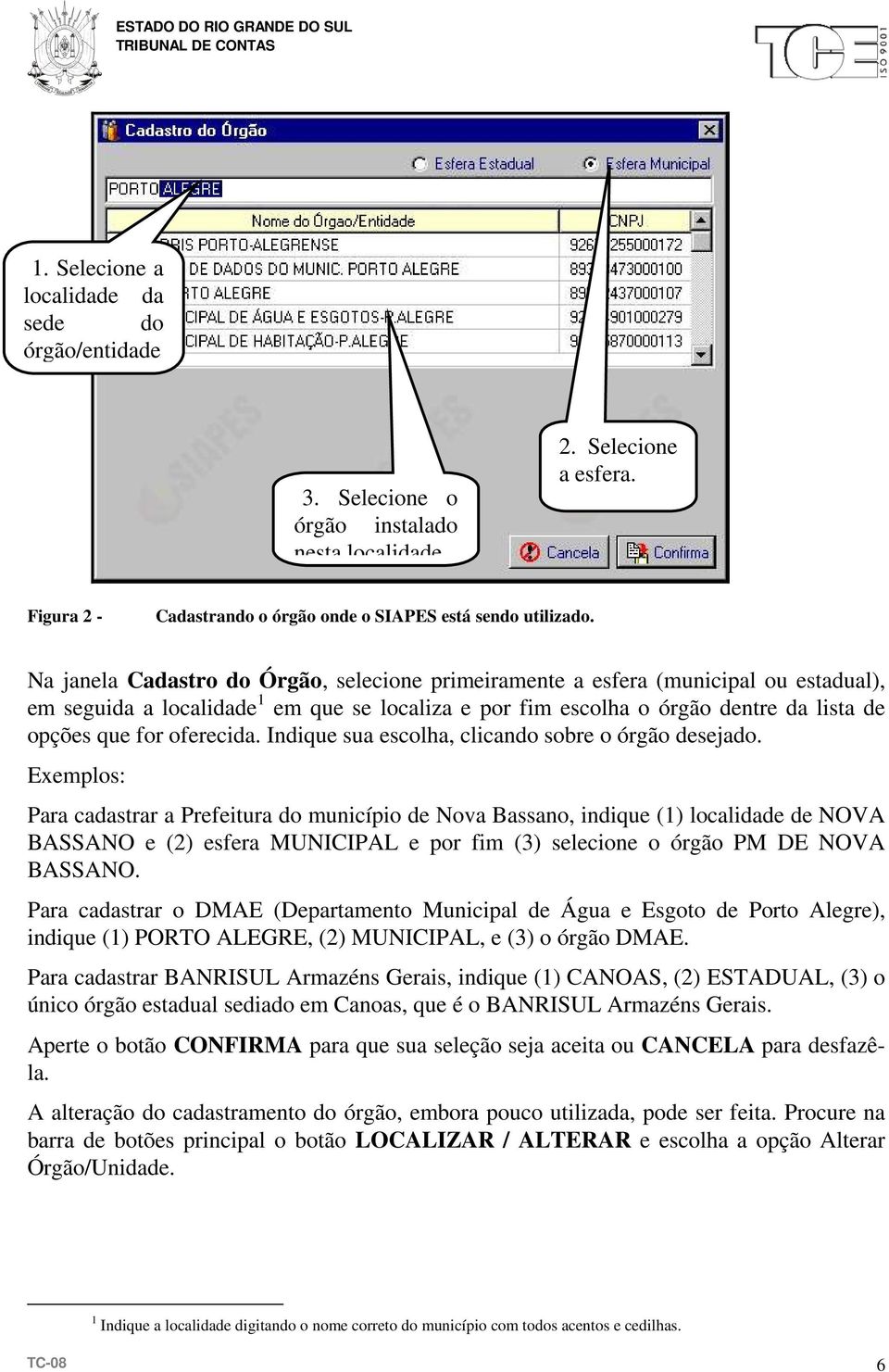 oferecida. Indique sua escolha, clicando sobre o órgão desejado.