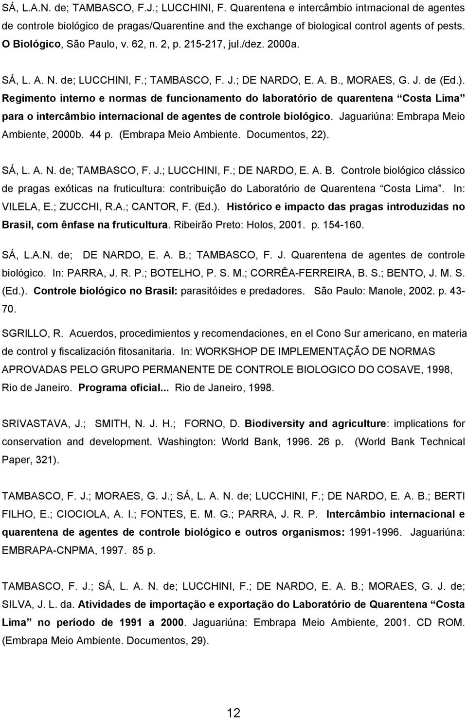Regimento interno e normas de funcionamento do laboratório de quarentena Costa Lima para o intercâmbio internacional de agentes de controle biológico. Jaguariúna: Embrapa Meio Ambiente, 2000b. 44 p.