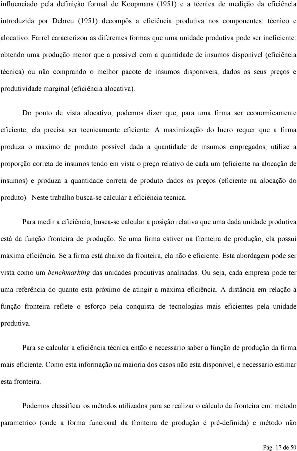 comprando o melhor pacote de insumos disponíveis, dados os seus preços e produtividade marginal (eficiência alocativa).