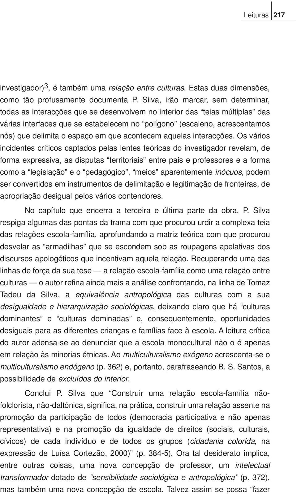 delimita o espaço em que acontecem aquelas interacções.