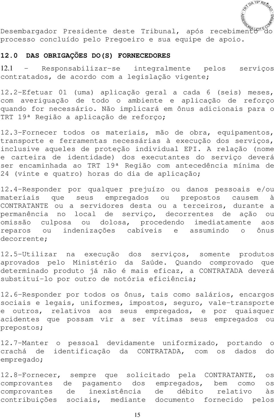 2-Efetuar 01 (uma) aplicação geral a cada 6 (seis) meses, com averiguação de todo o ambiente e aplicação de reforço quando for necessário.