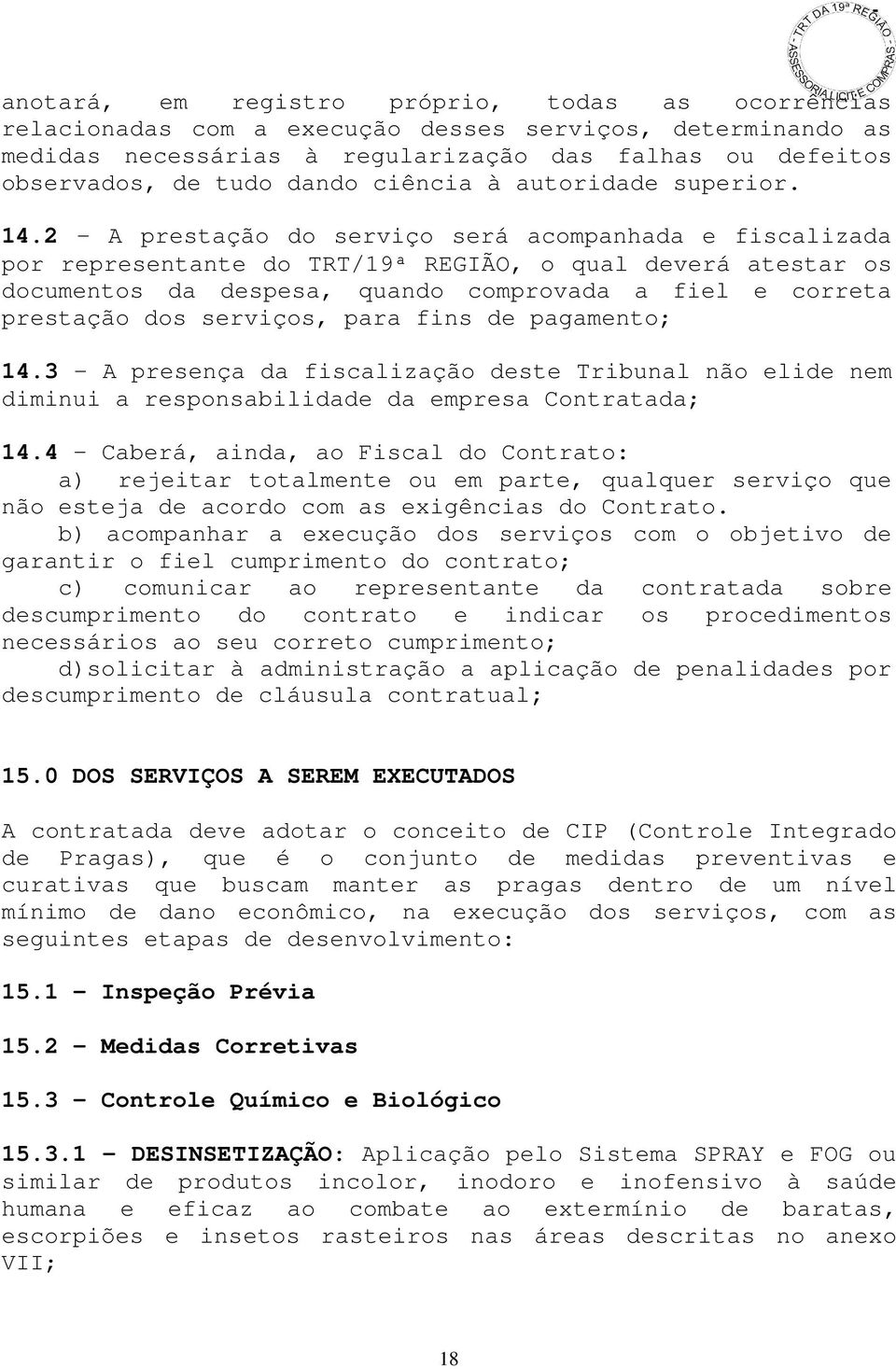 2 - A prestação do serviço será acompanhada e fiscalizada por representante do TRT/19ª REGIÃO, o qual deverá atestar os documentos da despesa, quando comprovada a fiel e correta prestação dos