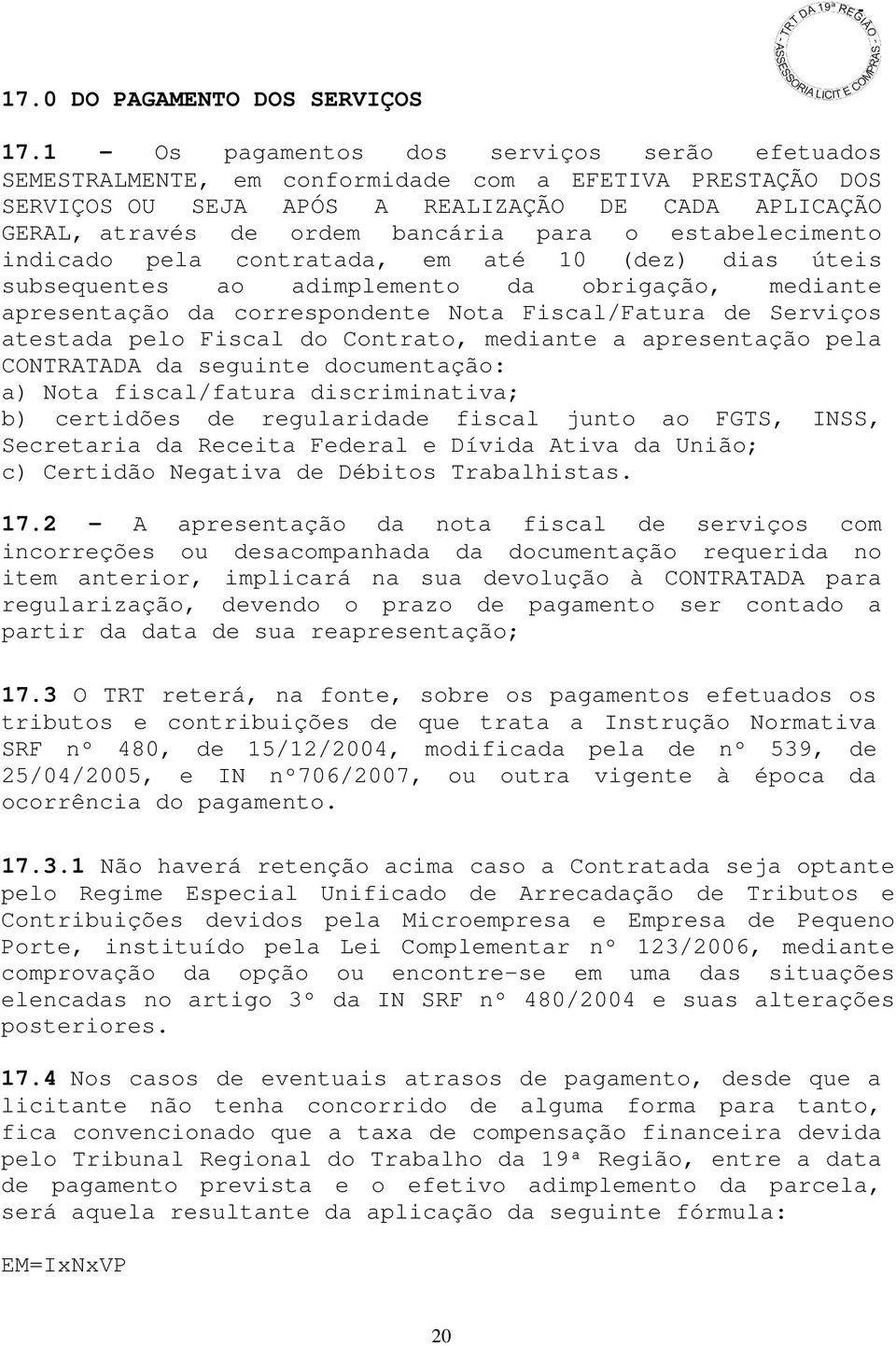 estabelecimento indicado pela contratada, em até 10 (dez) dias úteis subsequentes ao adimplemento da obrigação, mediante apresentação da correspondente Nota Fiscal/Fatura de Serviços atestada pelo