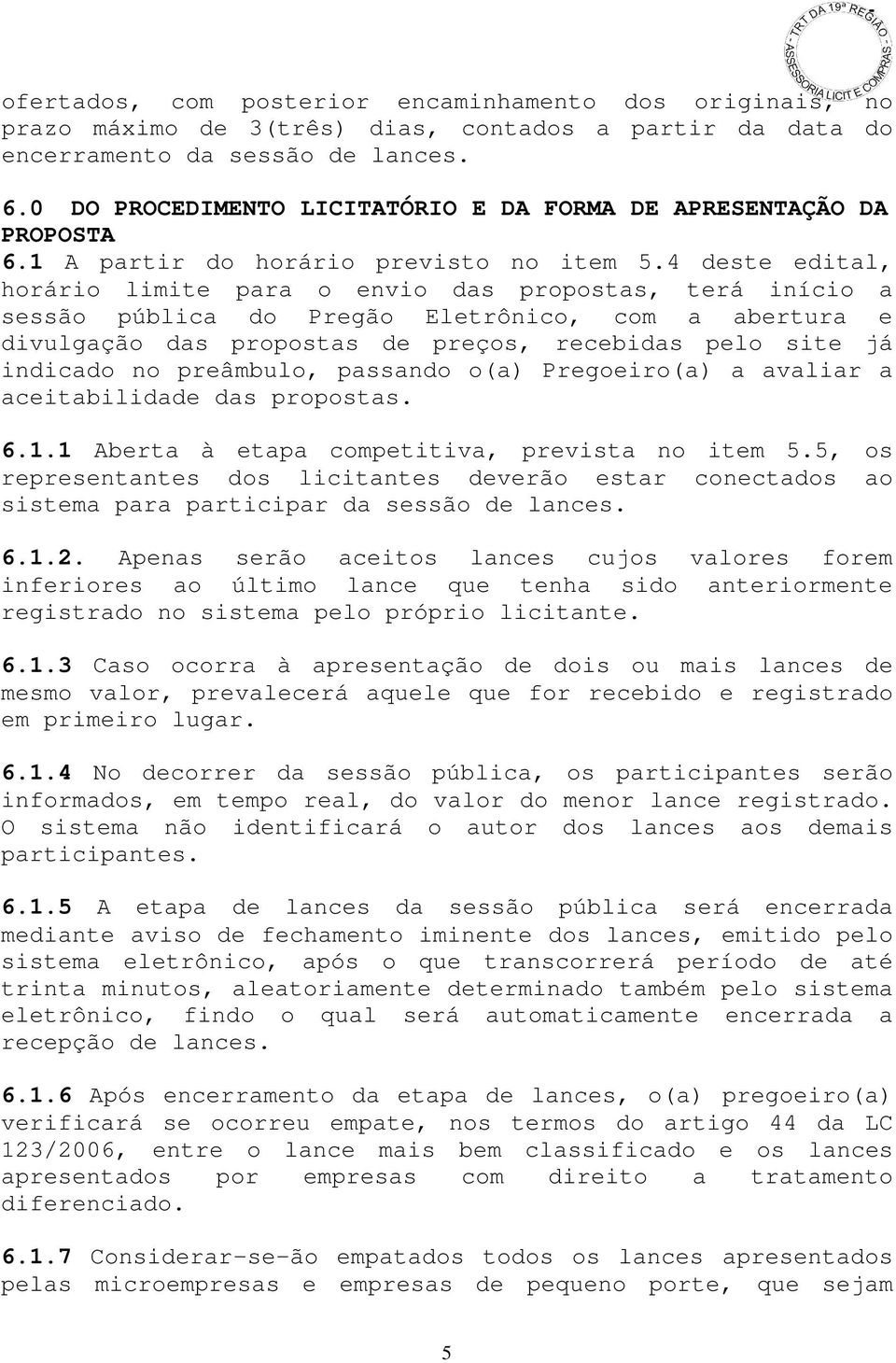 4 deste edital, horário limite para o envio das propostas, terá início a sessão pública do Pregão Eletrônico, com a abertura e divulgação das propostas de preços, recebidas pelo site já indicado no