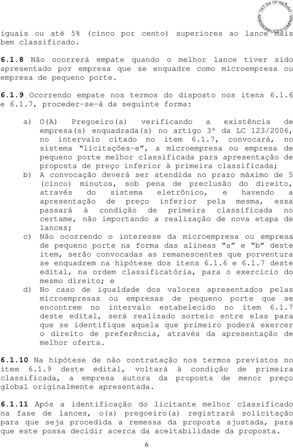 1.6 e 6.1.7, proceder-se-á da seguinte forma: a) O(A) Pregoeiro(a) verificando a existência de empresa(s) enquadrada(s) no artigo 3º da LC 123/2006, no intervalo citado no item 6.1.7, convocará, no