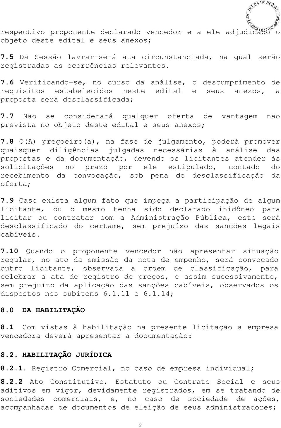 6 Verificando-se, no curso da análise, o descumprimento de requisitos estabelecidos neste edital e seus anexos, a proposta será desclassificada; 7.