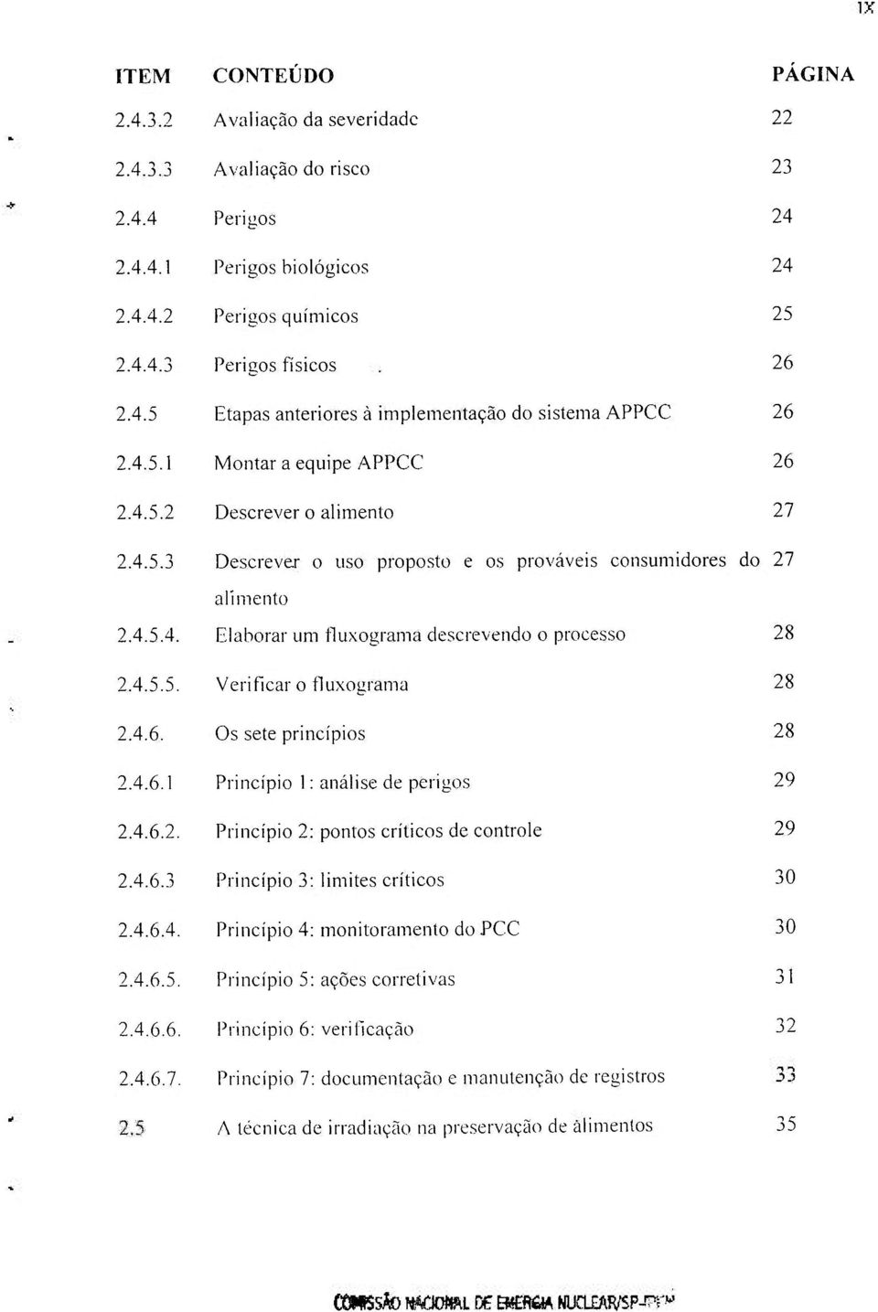 4.5.5. Verificar o íluxograma 28 2.4.6. Os sete princípios 28 2.4.6.1 Princípio 1: análise de perigos 29 2.4.6.2. Princípio 2: pontos críticos de controle 29 2.4.6.3 Princípio 3: limites críticos 30 2.