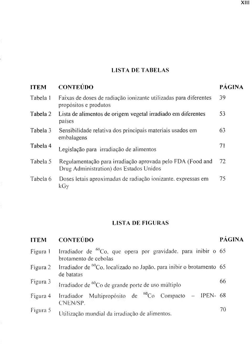 71 Legislação para irradiação de aumentos Tabela 5 Regulamentação para irradiação aprovada pelo FDA (Food and 72 Drug Administration) dos Estados Unidos Tabela 6 Doses letais aproximadas de radiação