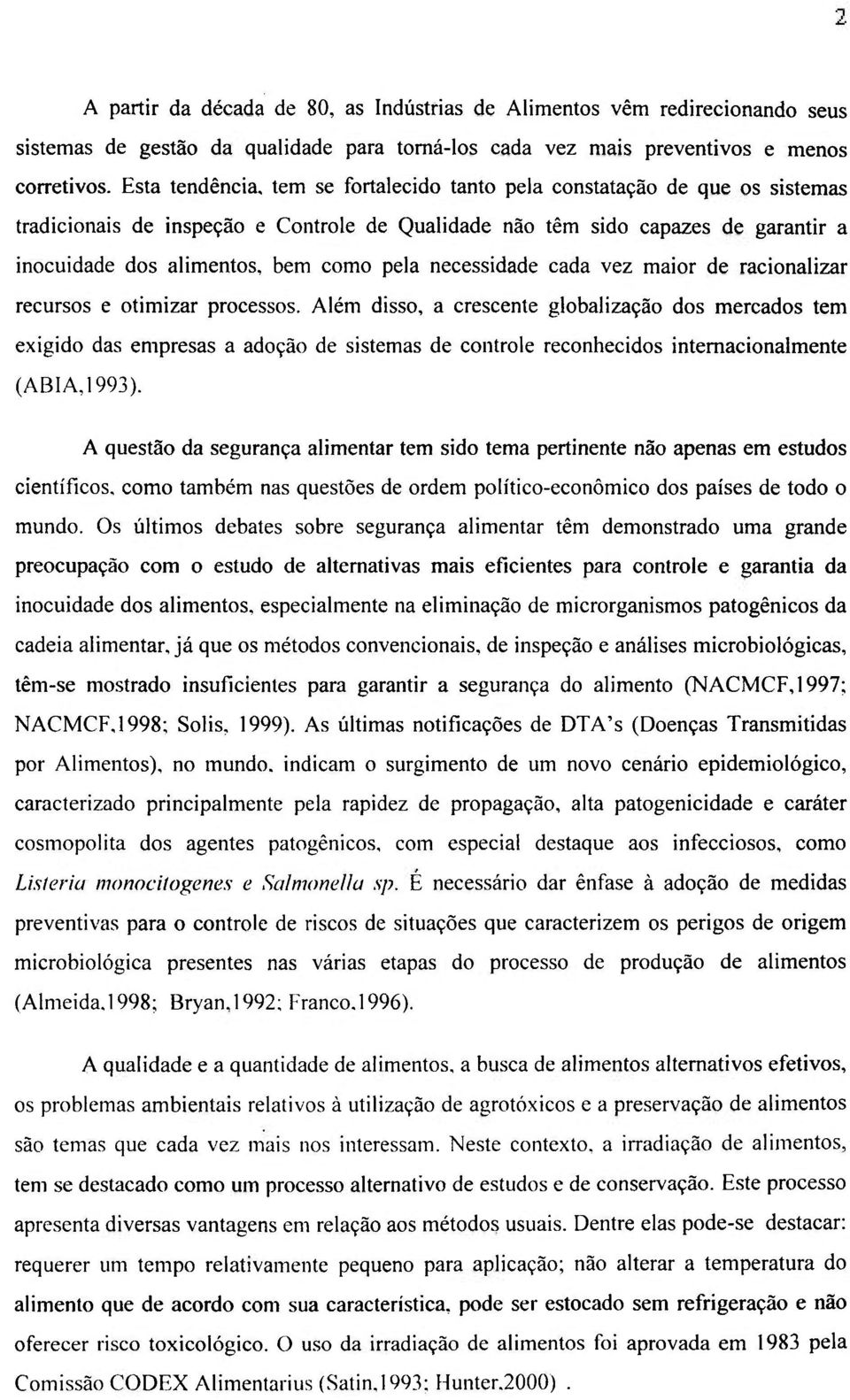 pela necessidade cada vez maior de racionalizar recursos e otimizar processos.