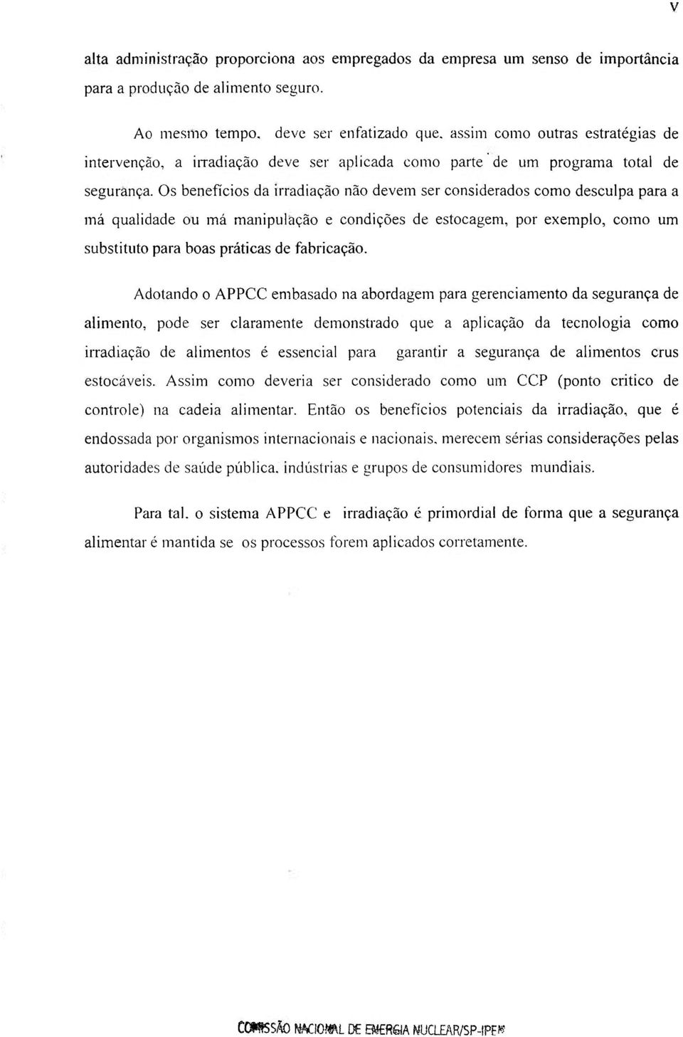 Os benefícios da irradiação não devem ser considerados como desculpa para a má qualidade ou má manipulação e condições de estocagem, por exemplo, como um substituto para boas práticas de fabricação.