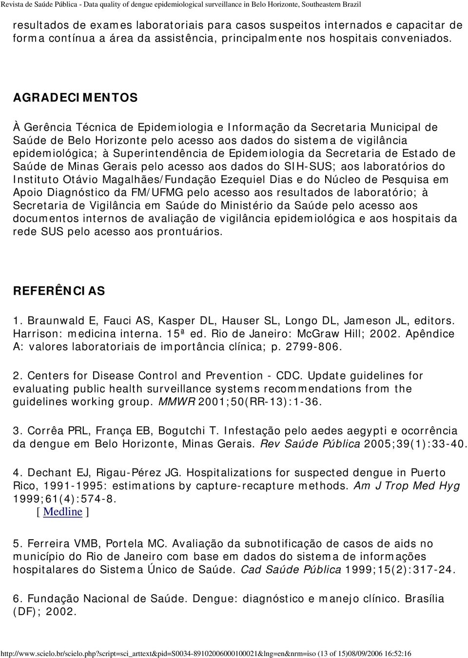 Epidemiologia da Secretaria de Estado de Saúde de Minas Gerais pelo acesso aos dados do SIH-SUS; aos laboratórios do Instituto Otávio Magalhães/Fundação Ezequiel Dias e do Núcleo de Pesquisa em Apoio