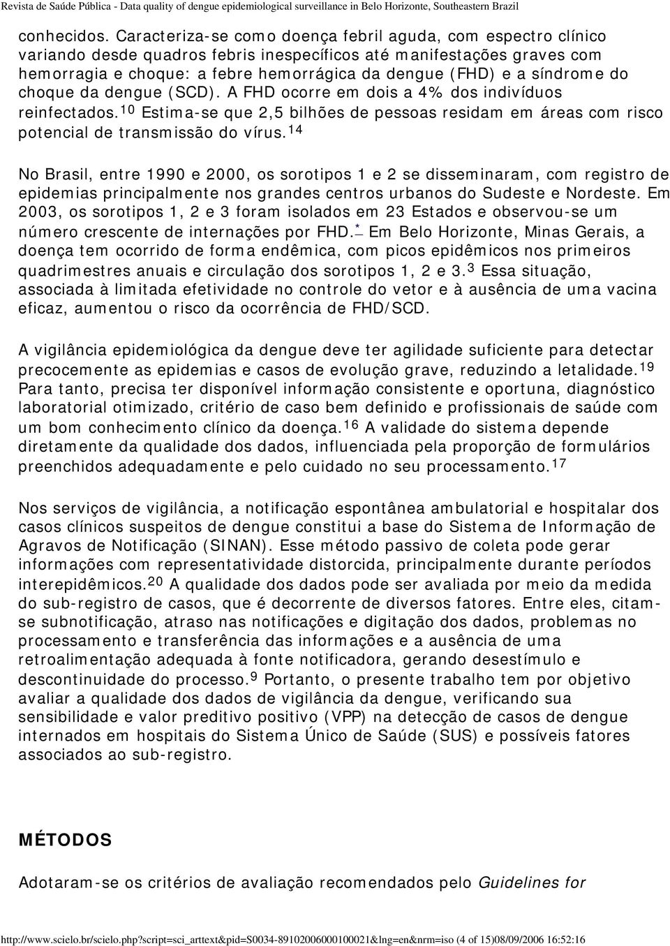 síndrome do choque da dengue (SCD). A FHD ocorre em dois a 4% dos indivíduos reinfectados. 10 Estima-se que 2,5 bilhões de pessoas residam em áreas com risco potencial de transmissão do vírus.