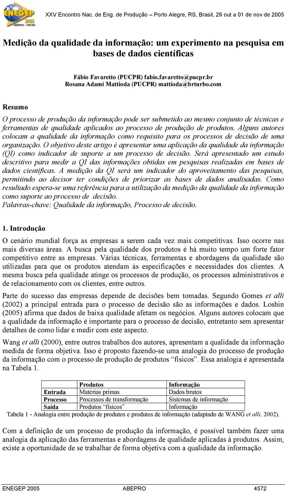 Alguns autores colocam a qualidade da informação como requisito para os processos de decisão de uma organização.