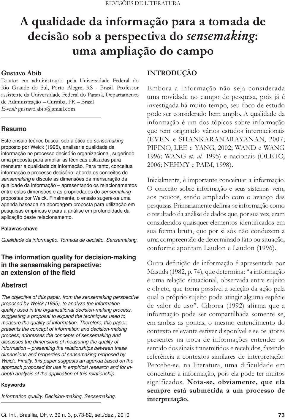 com Resumo Este ensaio teórico busca, sob a ótica do sensemaking proposto por Weick (1995), analisar a qualidade da informação no processo decisório organizacional, sugerindo uma proposta para