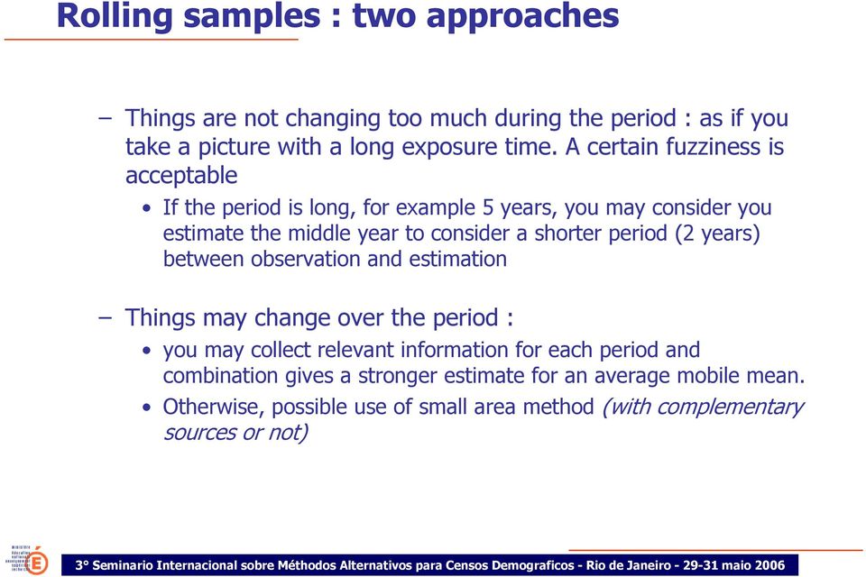 shorter period (2 years) between observation and estimation Things may change over the period : you may collect relevant information for each
