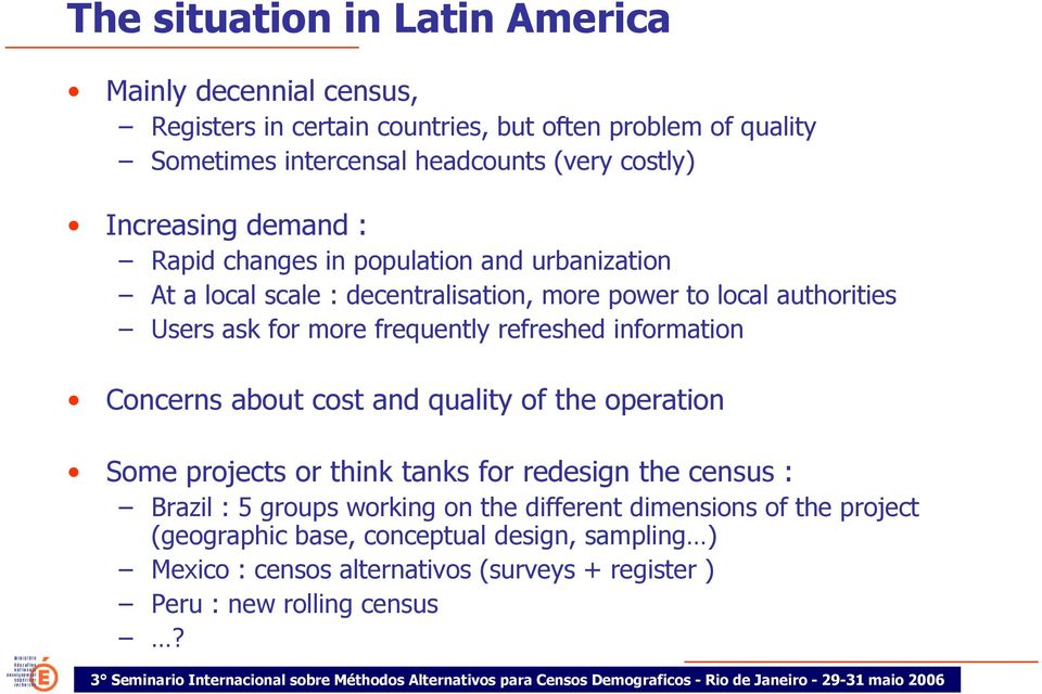 frequently refreshed information Concerns about cost and quality of the operation Some projects or think tanks for redesign the census : Brazil : 5 groups
