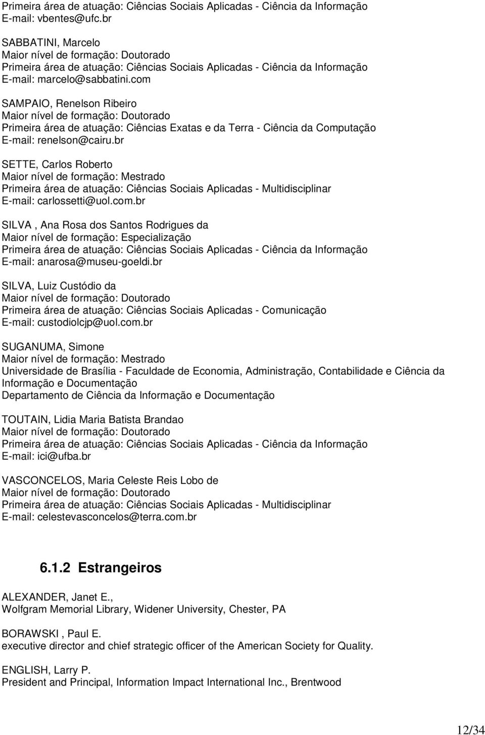 com SAMPAIO, Renelson Ribeiro Primeira área de atuação: Ciências Exatas e da Terra - Ciência da Computação E-mail: renelson@cairu.