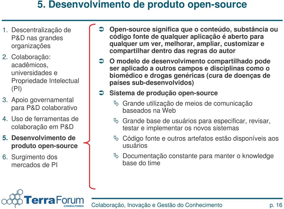 Surgimento dos mercados de PI Open-source significa que o conteúdo, substância ou código fonte de qualquer aplicação é aberto para qualquer um ver, melhorar, ampliar, customizar e compartilhar dentro