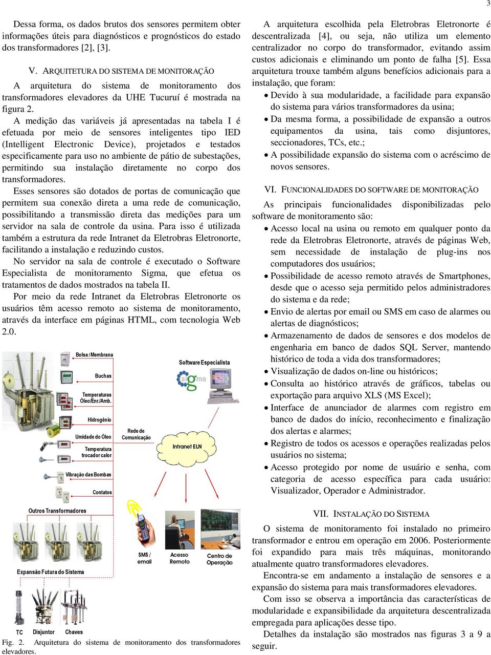 A medição das variáveis já apresentadas na tabela I é efetuada por meio de sensores inteligentes tipo IED (Intelligent Electronic Device), projetados e testados especificamente para uso no ambiente