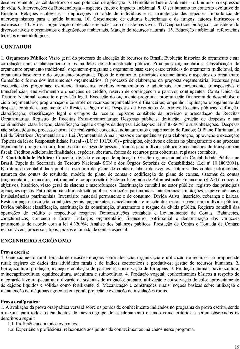 Crescimento de culturas bacterianas e de fungos: fatores intrínsecos e extrínsecos. 11. Vírus organização molecular e relações com os sistemas vivos. 12.