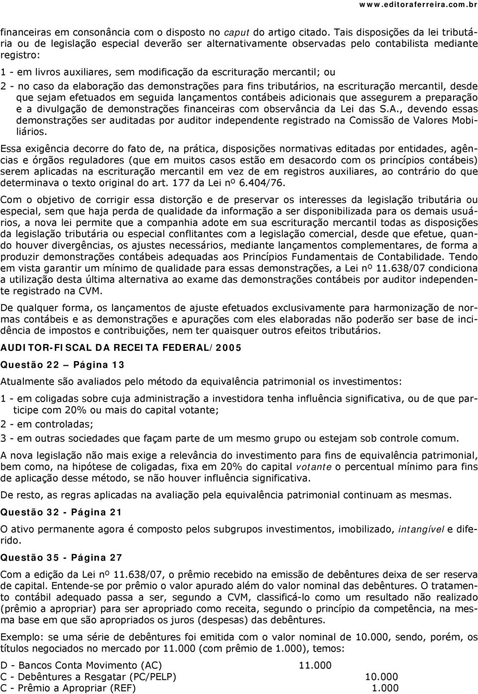 mercantil; ou 2 - no caso da elaboração das demonstrações para fins tributários, na escrituração mercantil, desde que sejam efetuados em seguida lançamentos contábeis adicionais que assegurem a