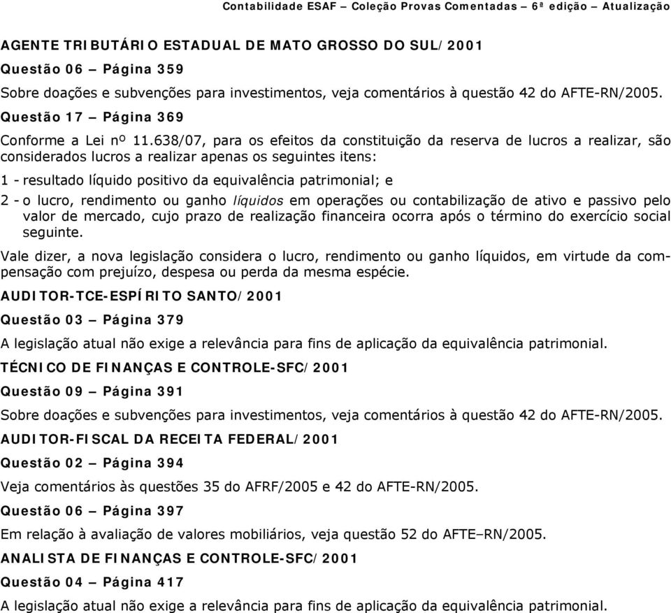 638/07, para os efeitos da constituição da reserva de lucros a realizar, são considerados lucros a realizar apenas os seguintes itens: 1 - resultado líquido positivo da equivalência patrimonial; e 2