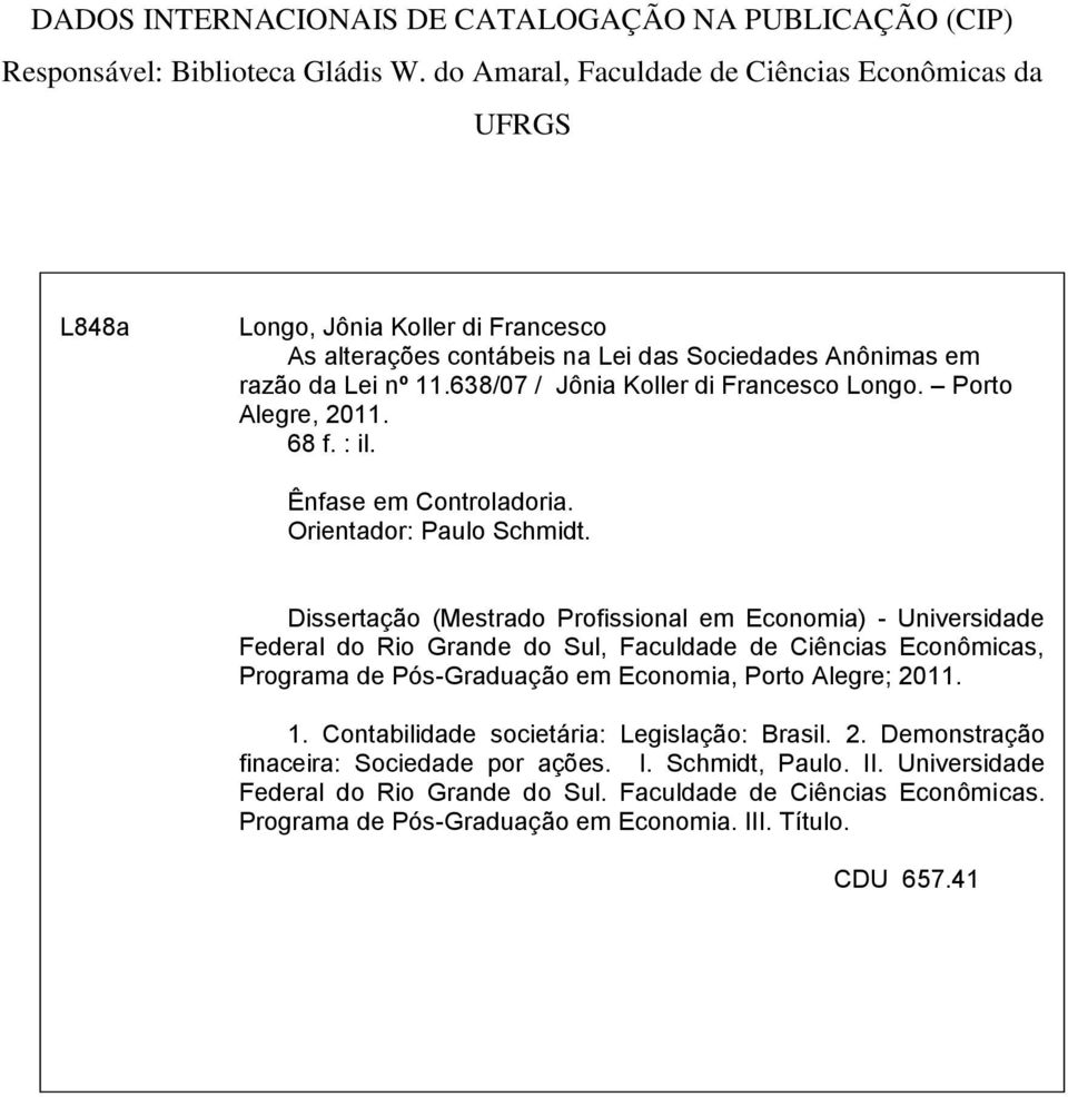 638/07 / Jônia Koller di Francesco Longo. Porto Alegre, 2011. 68 f. : il. Ênfase em Controladoria. Orientador: Paulo Schmidt.