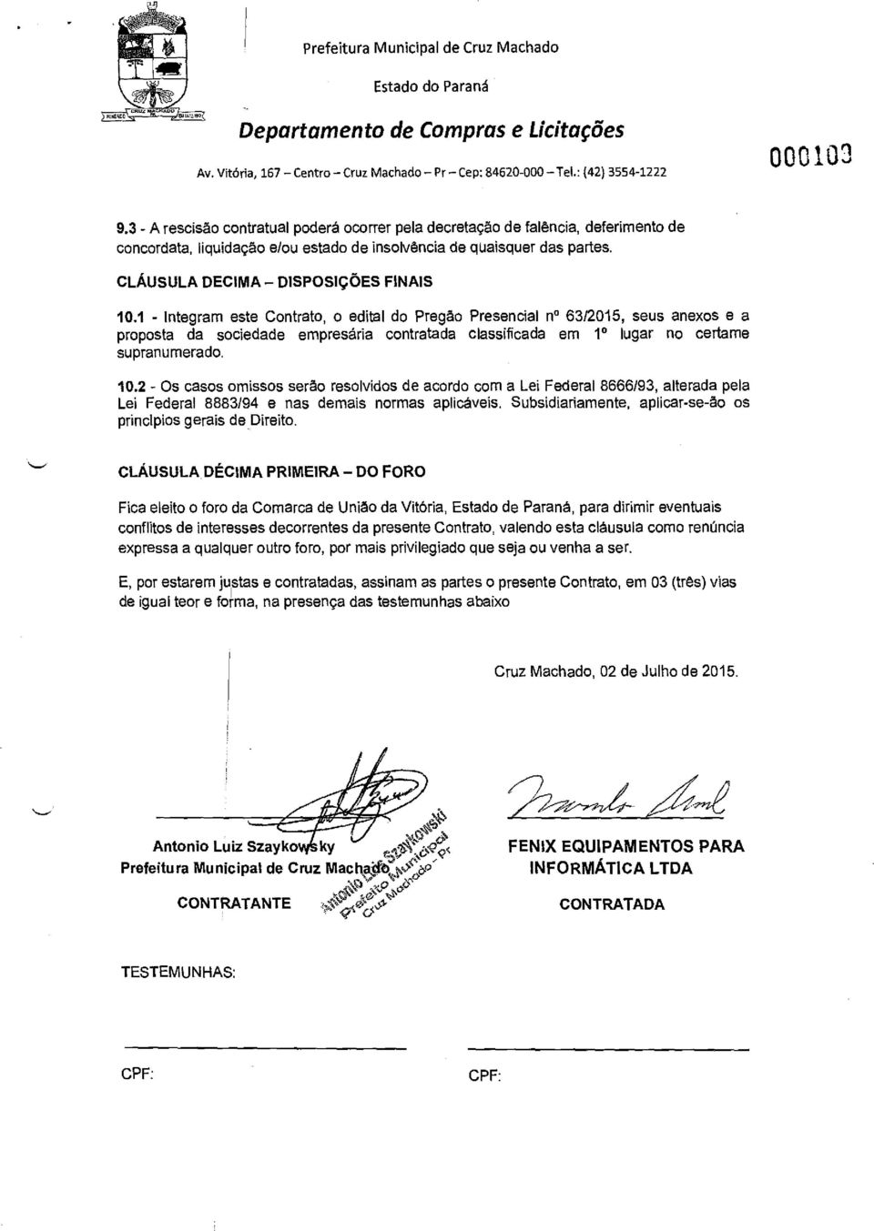 1 - Integram este Contrato, o edital do Pregão Presencial n 6312015, seus anexos e a proposta da sociedade empresária contratada classificada em 1 0 lugar no certame supranu merado. 10.