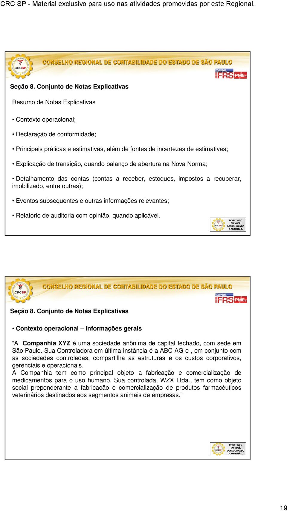 auditoria com opinião, quando aplicável. Contexto operacional Informações gerais A Companhia XYZ é uma sociedade anônima de capital fechado, com sede em São Paulo.