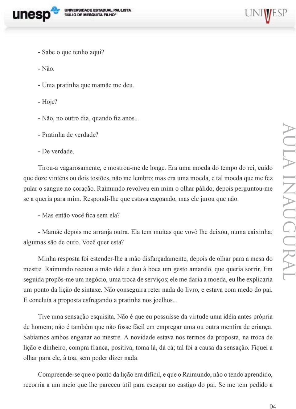 Raimundo revolveu em mim o olhar pálido; depois perguntou-me se a queria para mim. Respondi-lhe que estava caçoando, mas ele jurou que não. - Mas então você fica sem ela?