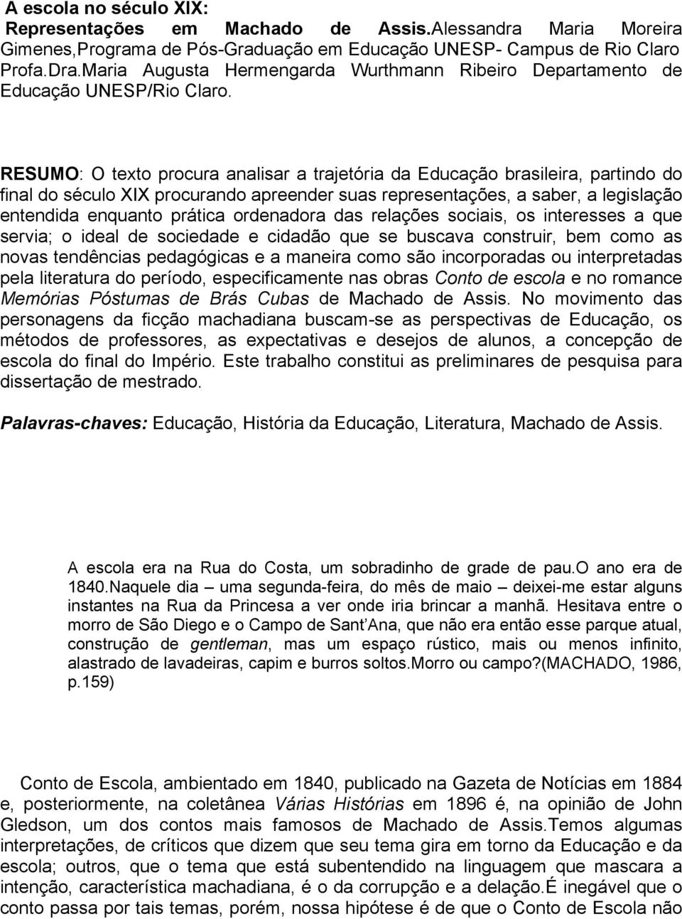 RESUMO: O texto procura analisar a trajetória da Educação brasileira, partindo do final do século XIX procurando apreender suas representações, a saber, a legislação entendida enquanto prática