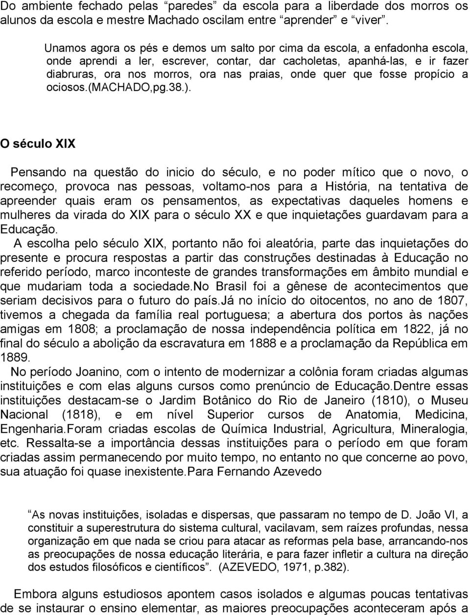 onde quer que fosse propício a ociosos.(machado,pg.38.).