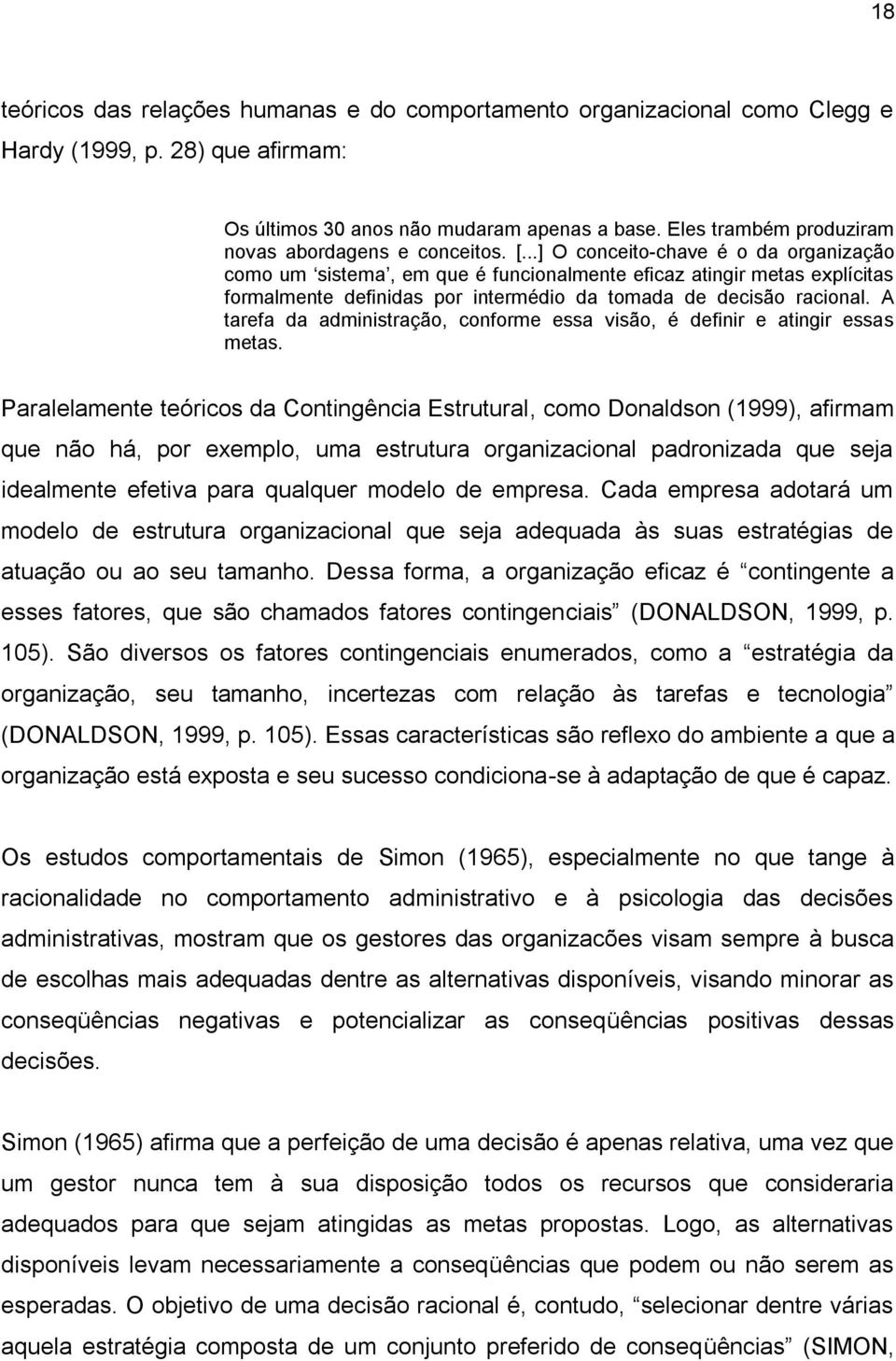 ..] O conceito-chave é o da organização como um sistema, em que é funcionalmente eficaz atingir metas explícitas formalmente definidas por intermédio da tomada de decisão racional.