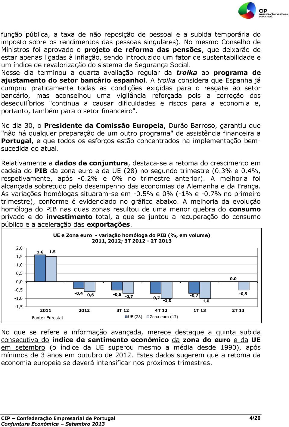 revalorização do sistema de Segurança Social. Nesse dia terminou a quarta avaliação regular da troika ao programa de ajustamento do setor bancário espanhol.