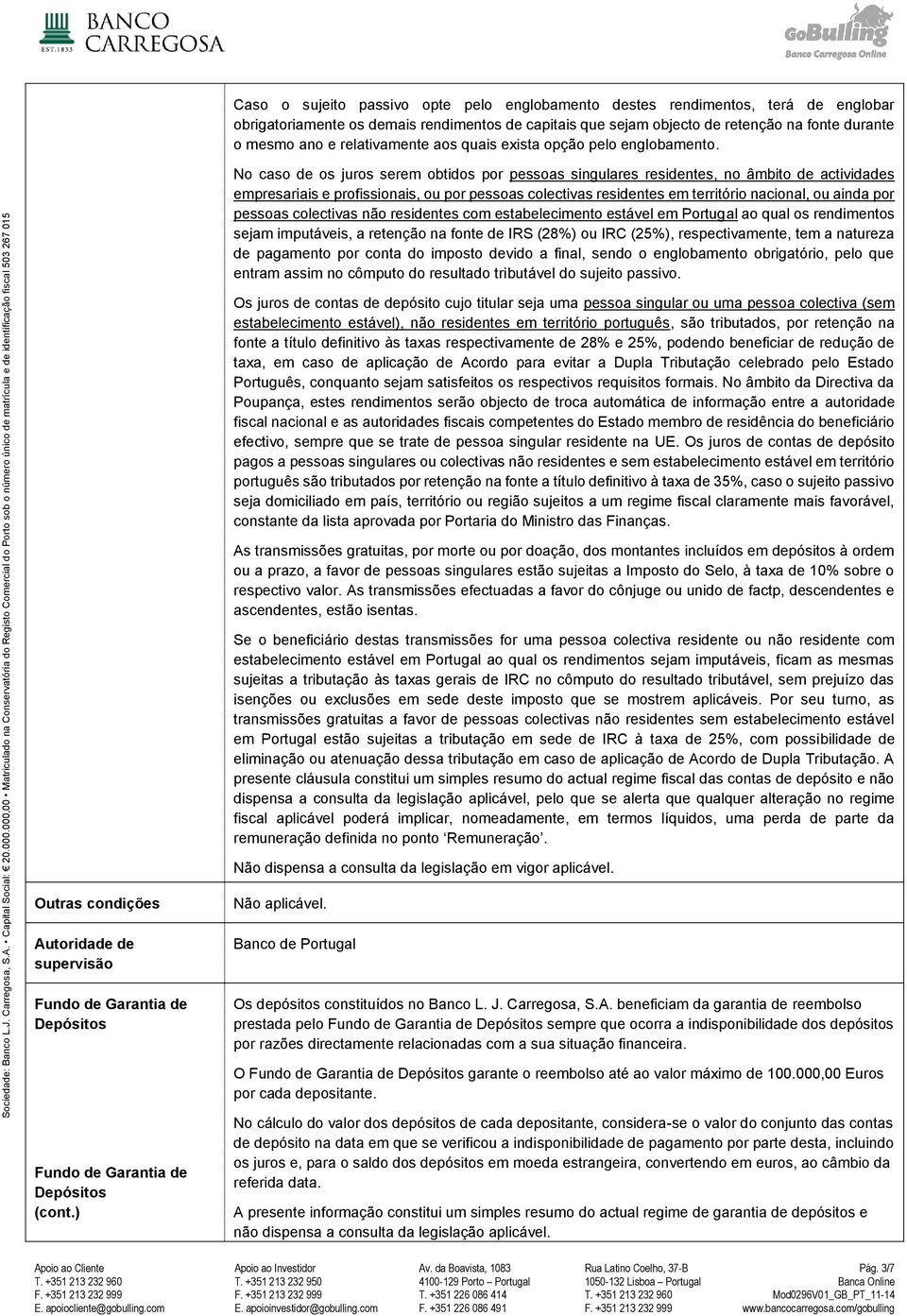 ) No caso de os juros serem obtidos por pessoas singulares residentes, no âmbito de actividades empresariais e profissionais, ou por pessoas colectivas residentes em território nacional, ou ainda por