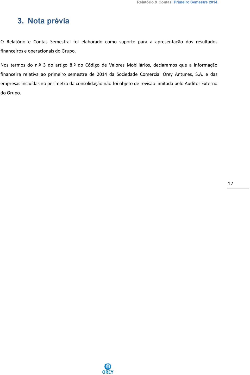 º do Código de Valores Mobiliários, declaramos que a informação financeira relativa ao primeiro semestre de 2014