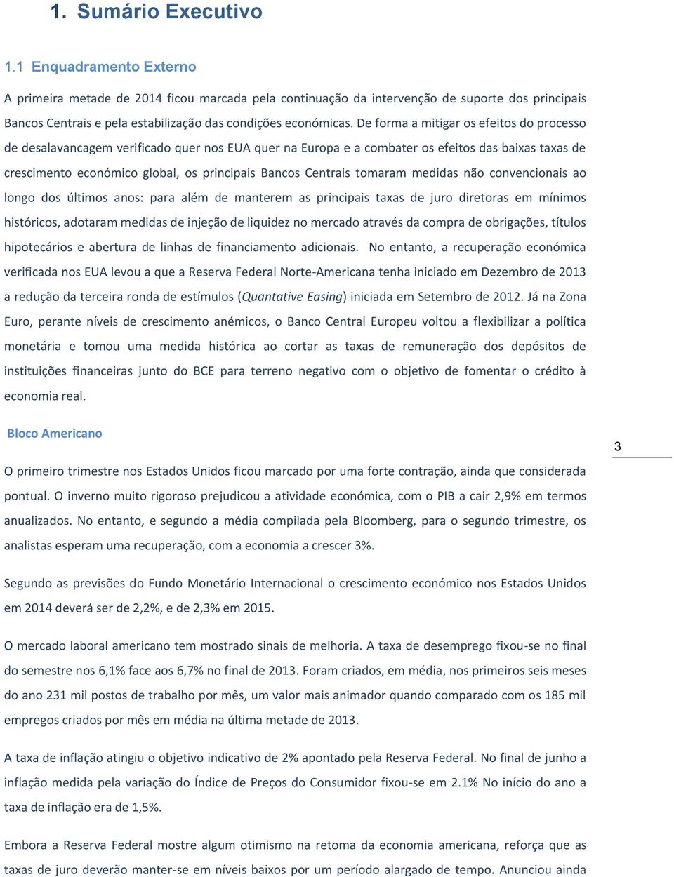 De forma a mitigar os efeitos do processo de desalavancagem verificado quer nos EUA quer na Europa e a combater os efeitos das baixas taxas de crescimento económico global, os principais Bancos