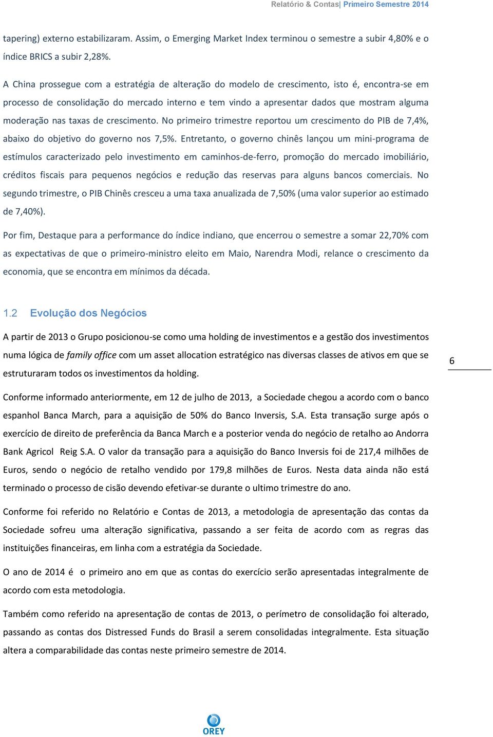 moderação nas taxas de crescimento. No primeiro trimestre reportou um crescimento do PIB de 7,4%, abaixo do objetivo do governo nos 7,5%.