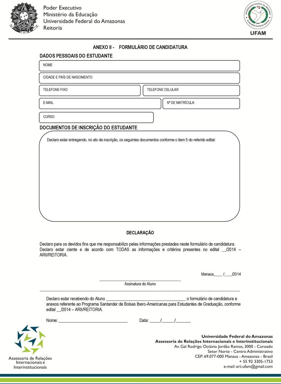 prestadas neste formulário de candidatura. Declaro estar ciente e de acordo com TODAS as informações e critérios presentes no edital /2014 ARII/REITORIA. Manaus, / /2014 Assinatura do Aluno.