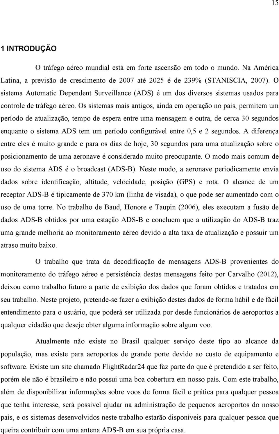 Os sistemas mais antigos, ainda em operação no país, permitem um período de atualização, tempo de espera entre uma mensagem e outra, de cerca 30 segundos enquanto o sistema ADS tem um período