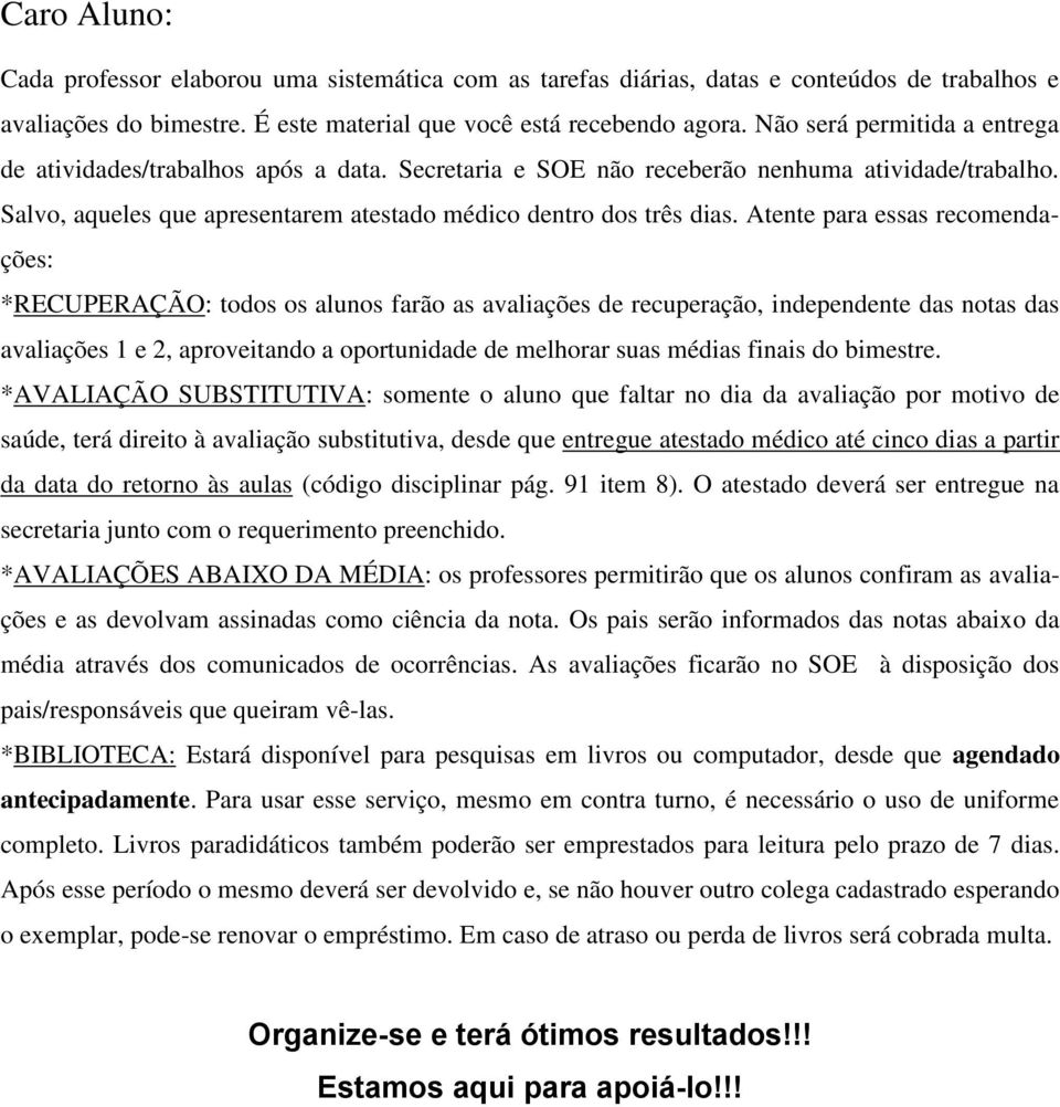 Atente para essas recomendações: *RECUPERAÇÃO: todos os alunos farão as avaliações de recuperação, independente das notas das avaliações 1 e 2, aproveitando a oportunidade de melhorar suas médias