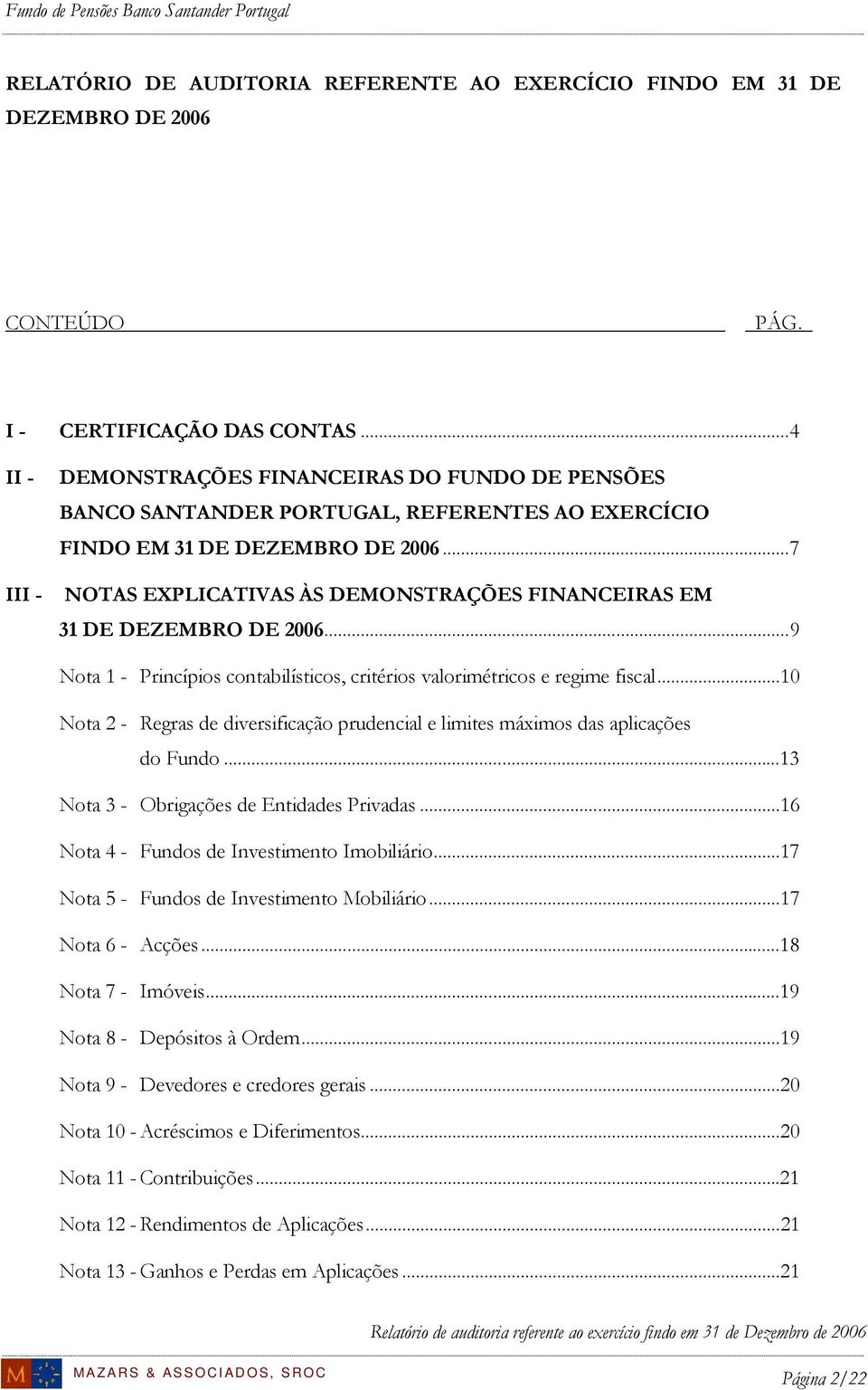 ..7 III - NOTAS EXPLICATIVAS ÀS DEMONSTRAÇÕES FINANCEIRAS EM 31 DE DEZEMBRO DE 2006...9 Nota 1 - Princípios contabilísticos, critérios valorimétricos e regime fiscal.