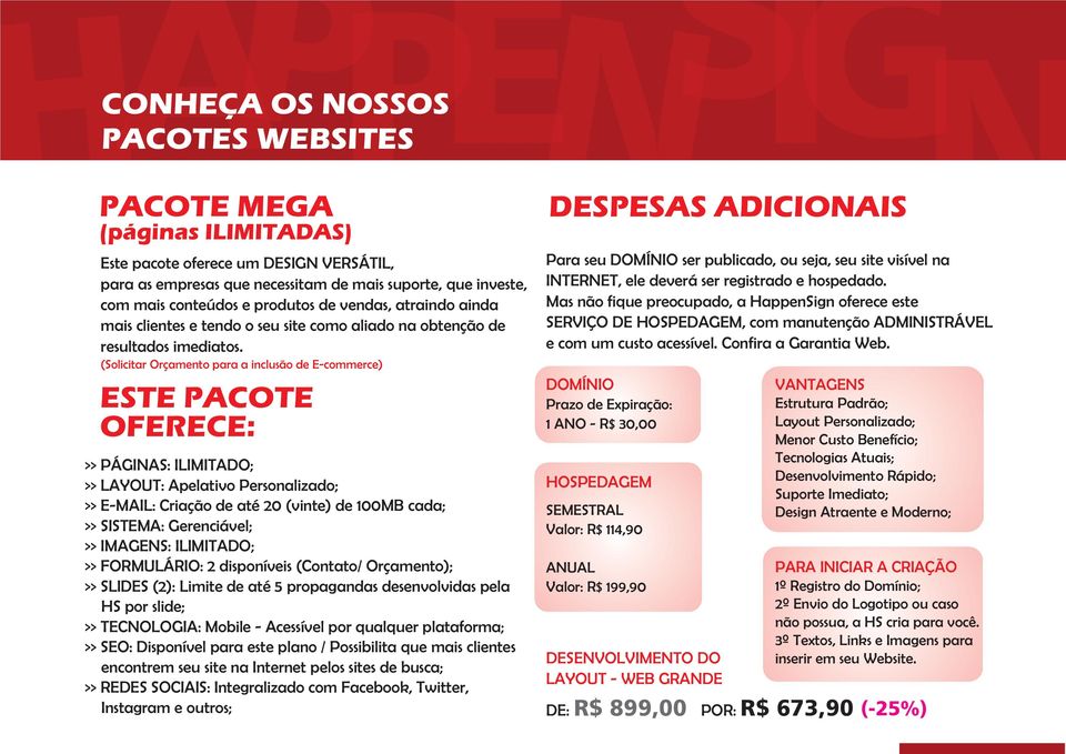 (Solicitar Orçamento para a inclusão de E-commerce) ESTE PACOTE OFERECE: >> PÁGINAS: ILIMITADO; >> LAYOUT: Apelativo Personalizado; >> E-MAIL: Criação de até 20 (vinte) de 100MB cada; >> SISTEMA: