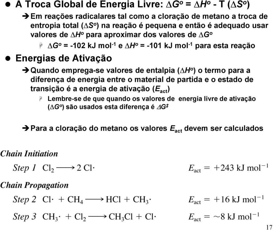 emprega-se valores de entalpia ( H o ) o termo para a diferença de energia entre o material de partida e o estado de transição é a energia de ativação (E act )