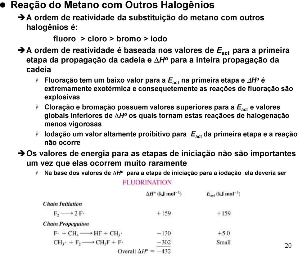 as reações de fluoração são explosivas Cloração e bromação possuem valores superiores para a E act e valores globais inferiores de H o os quais tornam estas reaçãoes de halogenação menos vigorosas