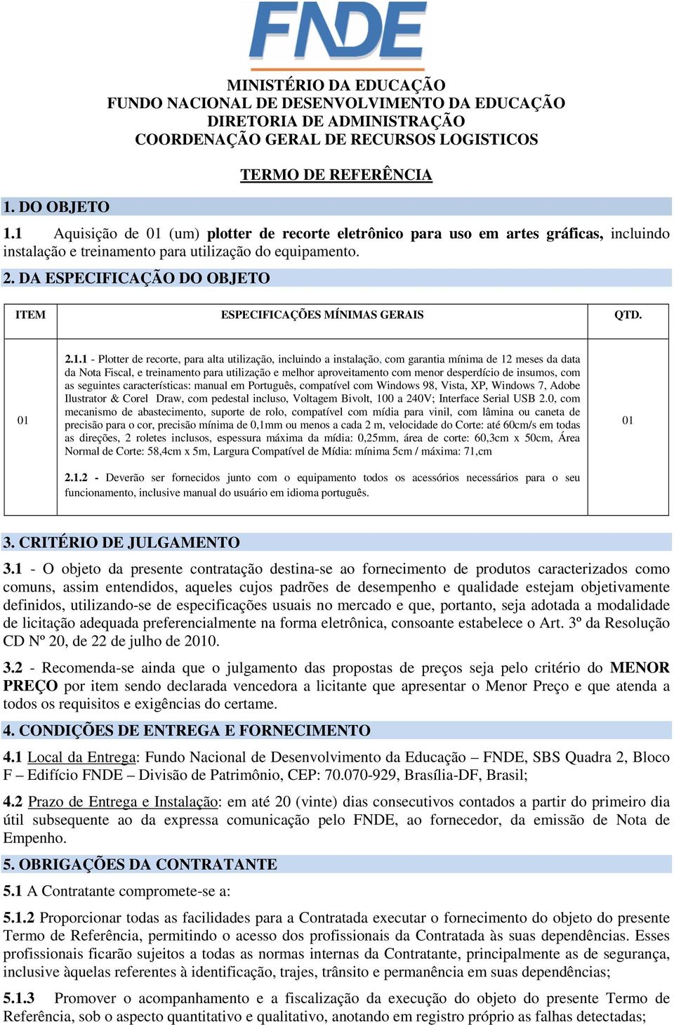 DA ESPECIFICAÇÃO DO OBJETO ITEM ESPECIFICAÇÕES MÍNIMAS GERAIS QTD. 2.1.